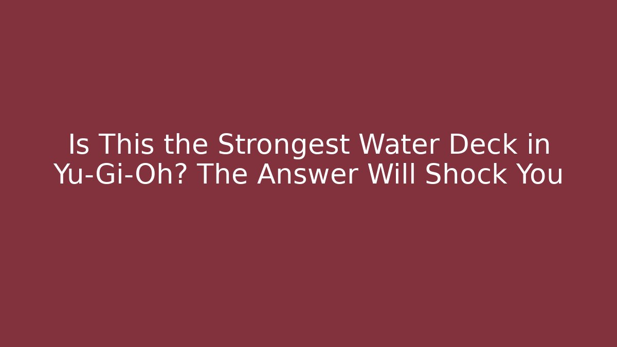 Is This the Strongest Water Deck in Yu-Gi-Oh? The Answer Will Shock You