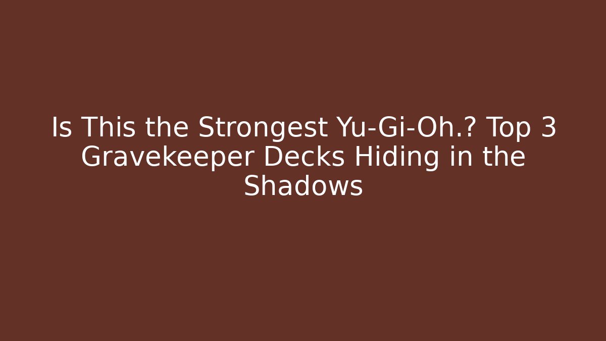 Is This the Strongest Yu-Gi-Oh.? Top 3 Gravekeeper Decks Hiding in the Shadows