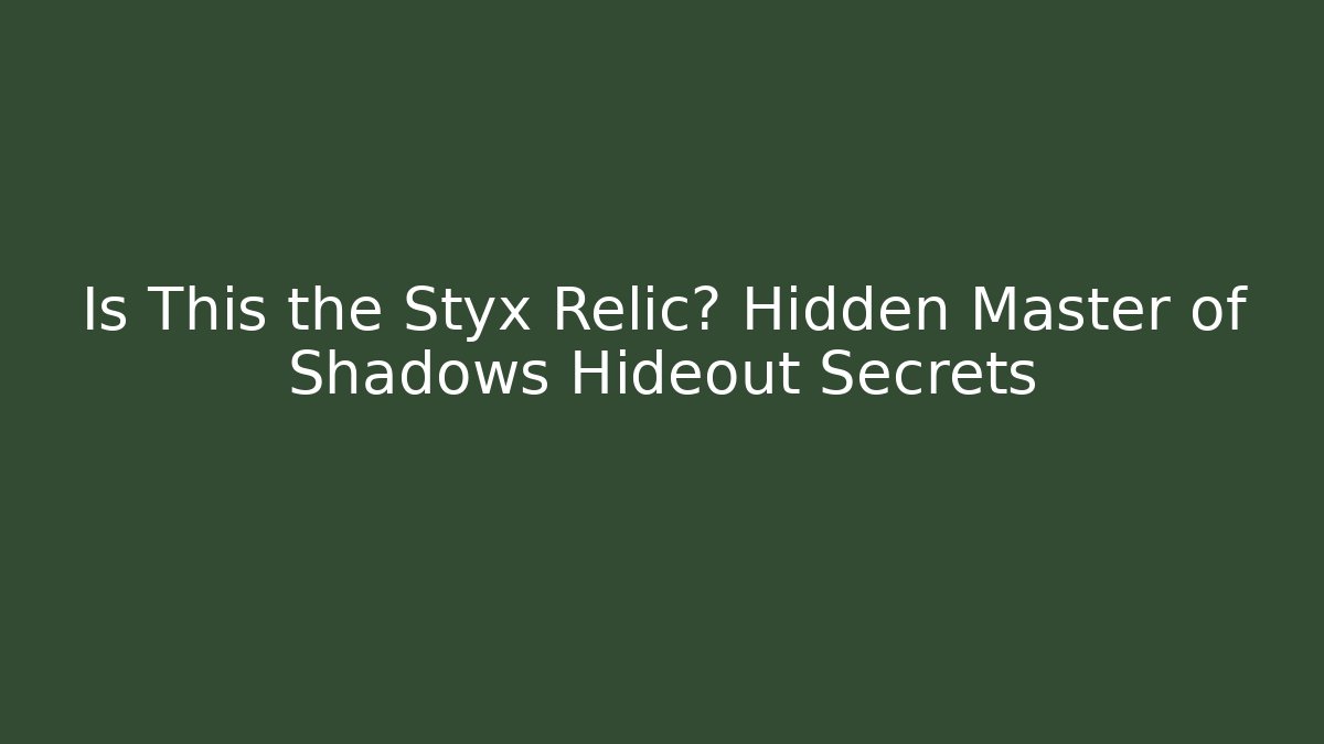 Is This the Styx Relic? Hidden Master of Shadows Hideout Secrets