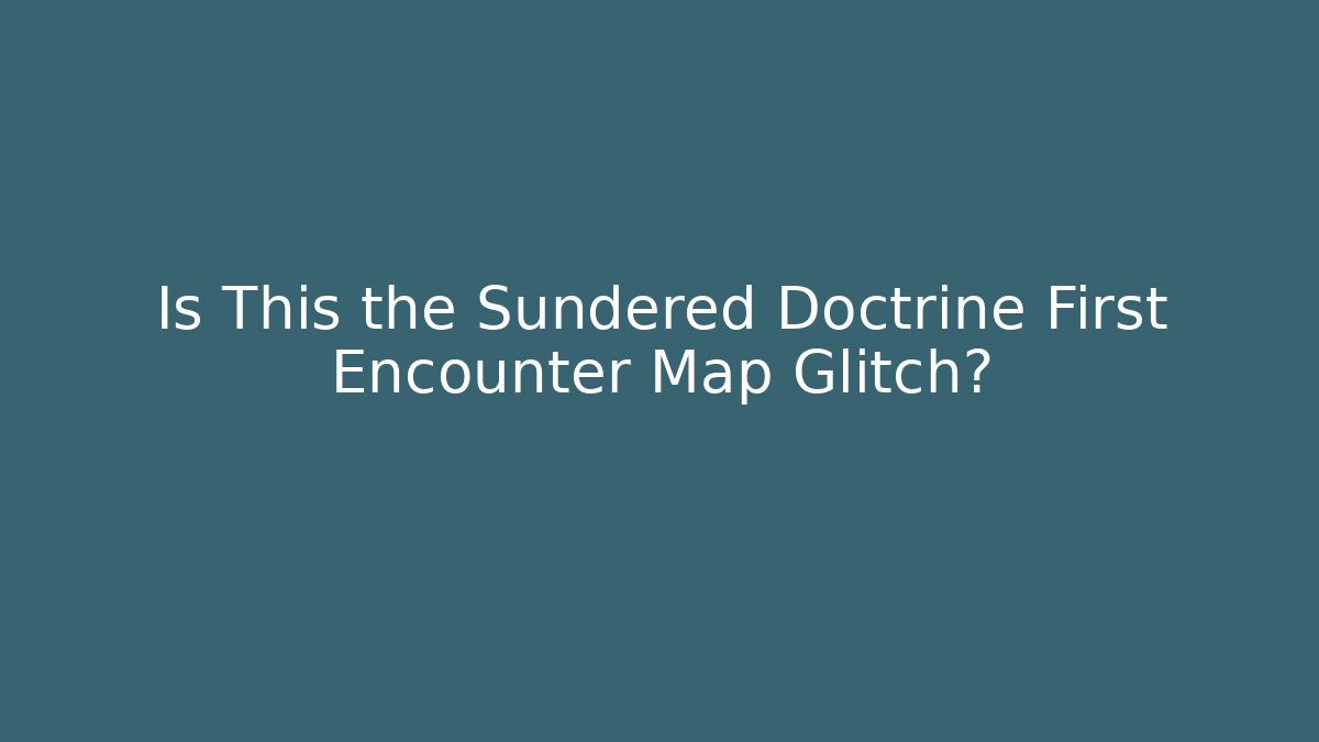 Is This the Sundered Doctrine First Encounter Map Glitch?