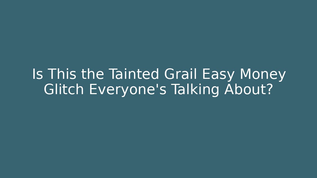 Is This the Tainted Grail Easy Money Glitch Everyone’s Talking About?