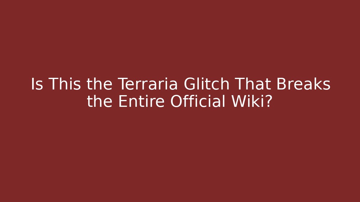 Is This the Terraria Glitch That Breaks the Entire Official Wiki?