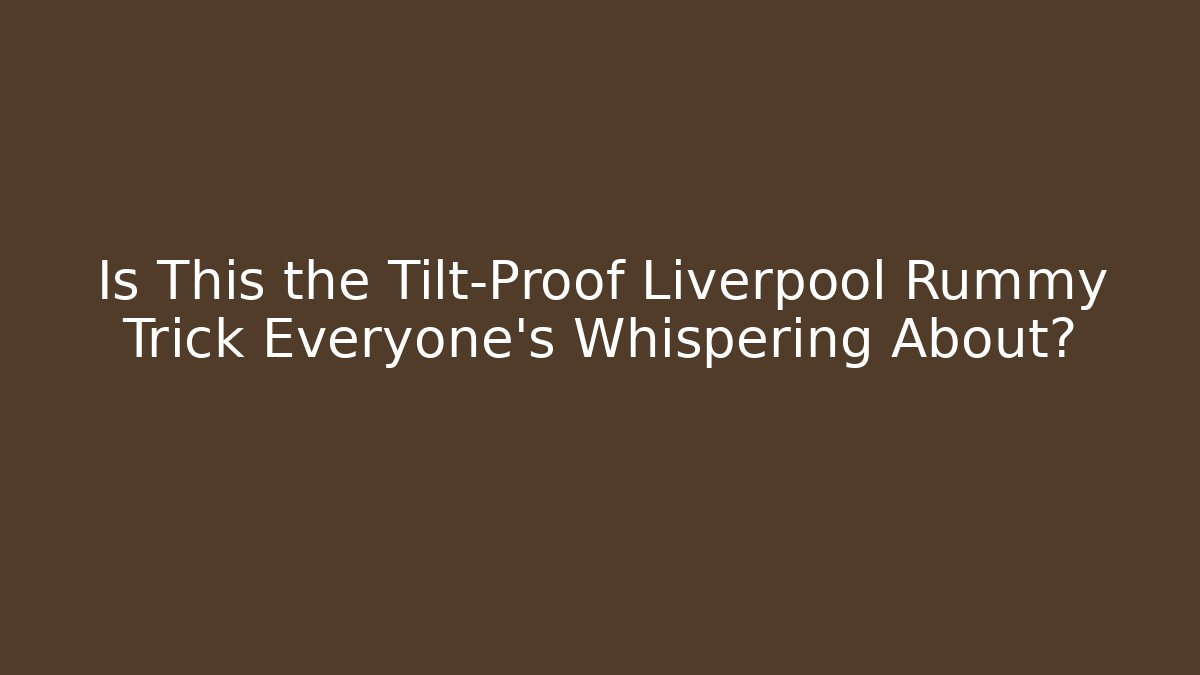 Is This the Tilt-Proof Liverpool Rummy Trick Everyone's Whispering About?