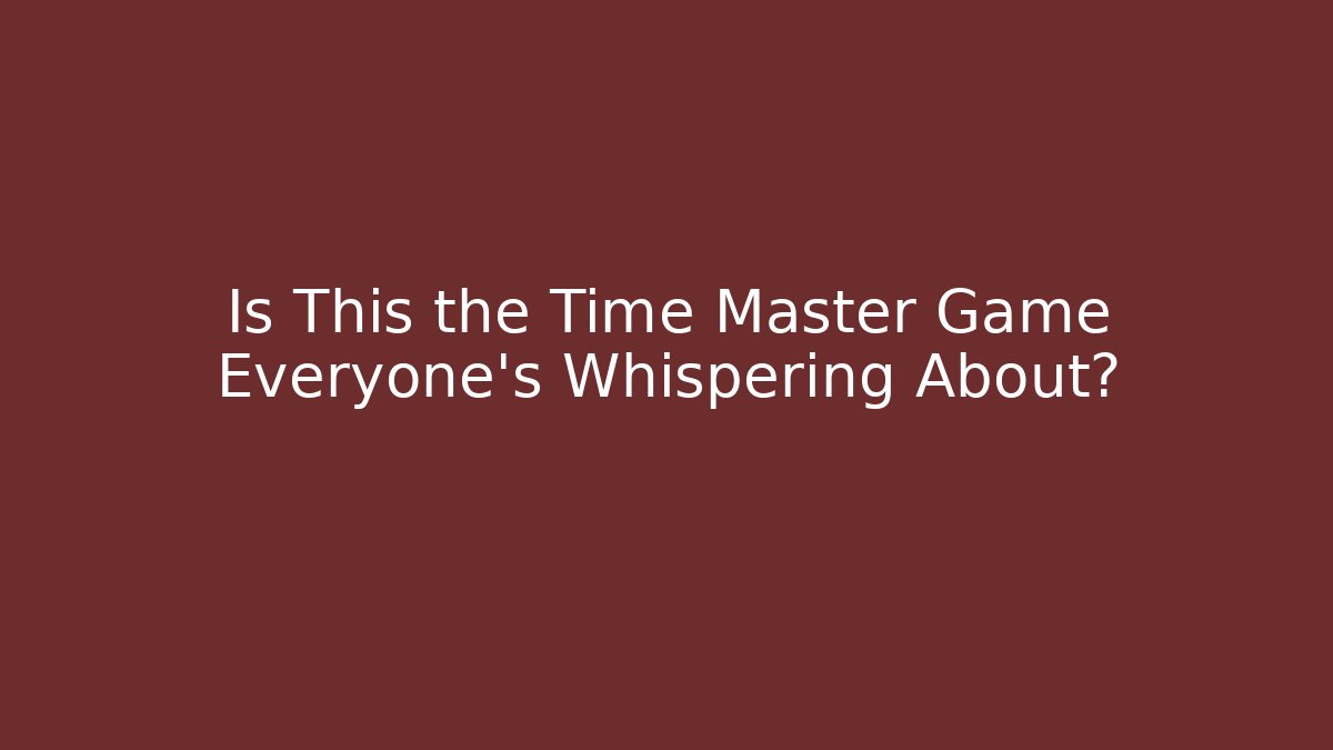 Is This the Time Master Game Everyone’s Whispering About?