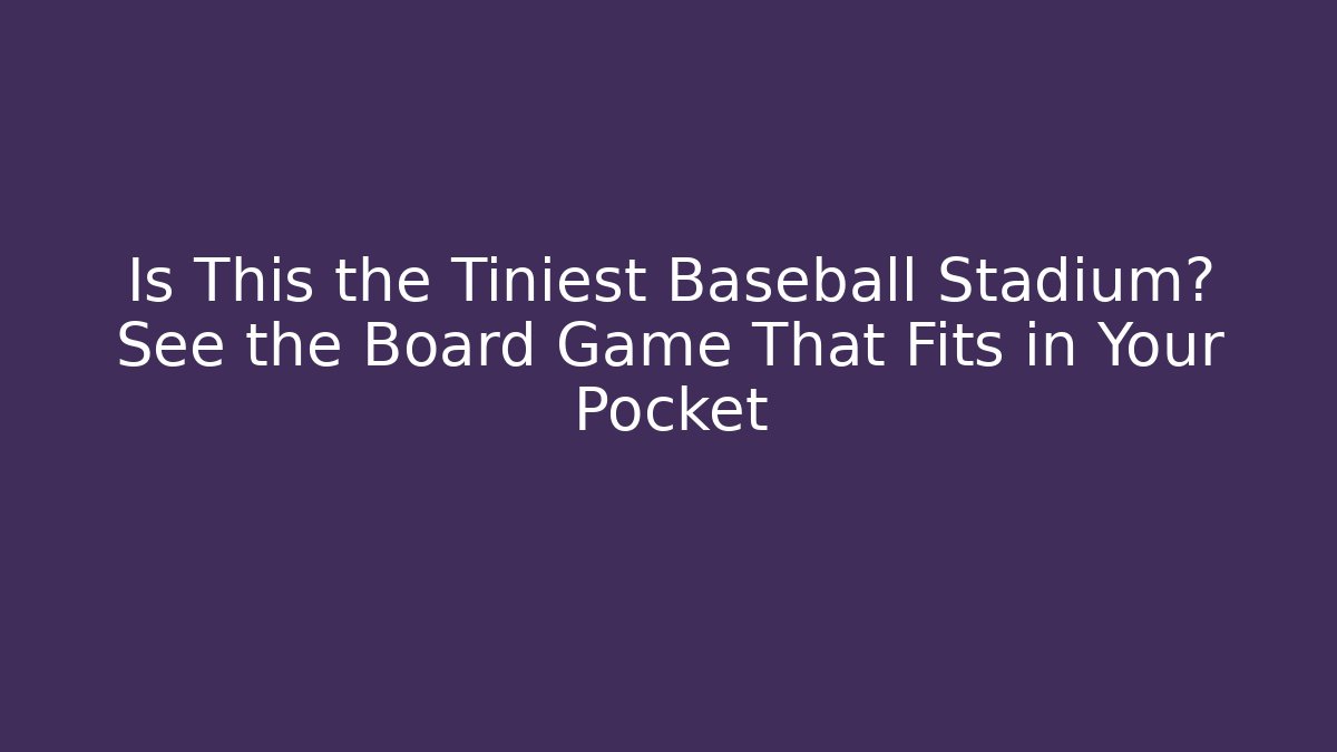 Is This the Tiniest Baseball Stadium? See the Board Game That Fits in Your Pocket