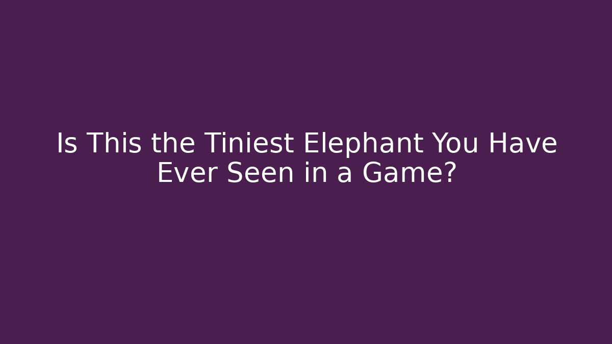 Is This the Tiniest Elephant You Have Ever Seen in a Game?