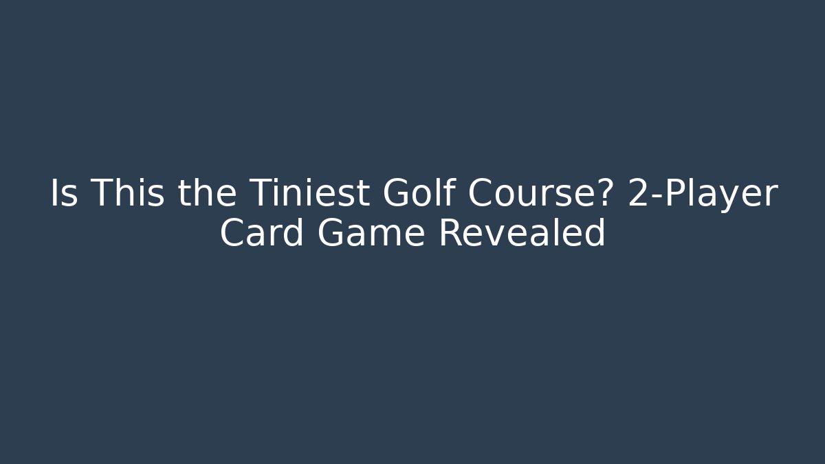 Is This the Tiniest Golf Course? 2-Player Card Game Revealed