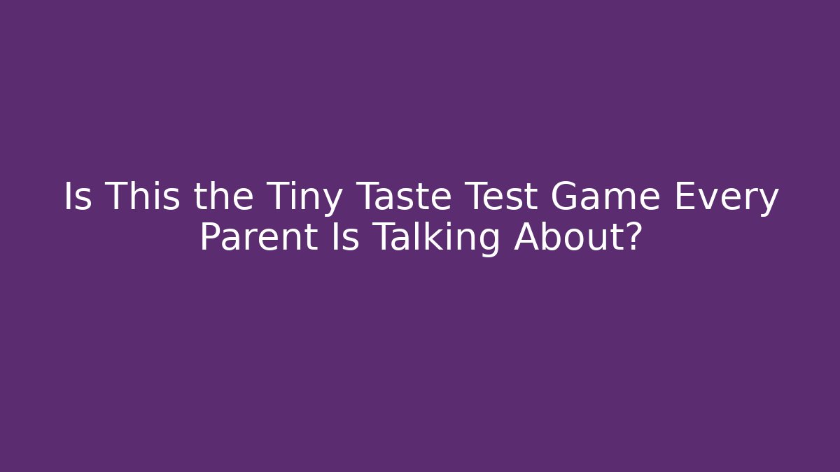 Is This the Tiny Taste Test Game Every Parent Is Talking About? - Create More Assets