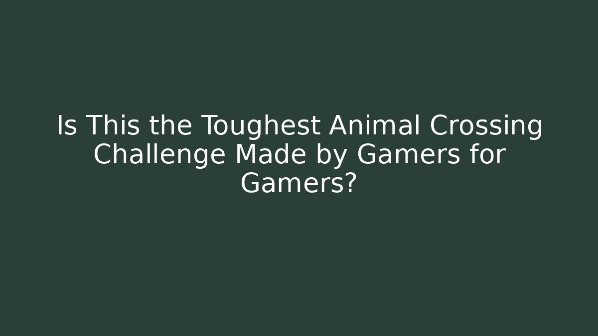 Is This the Toughest Animal Crossing Challenge Made by Gamers for Gamers?