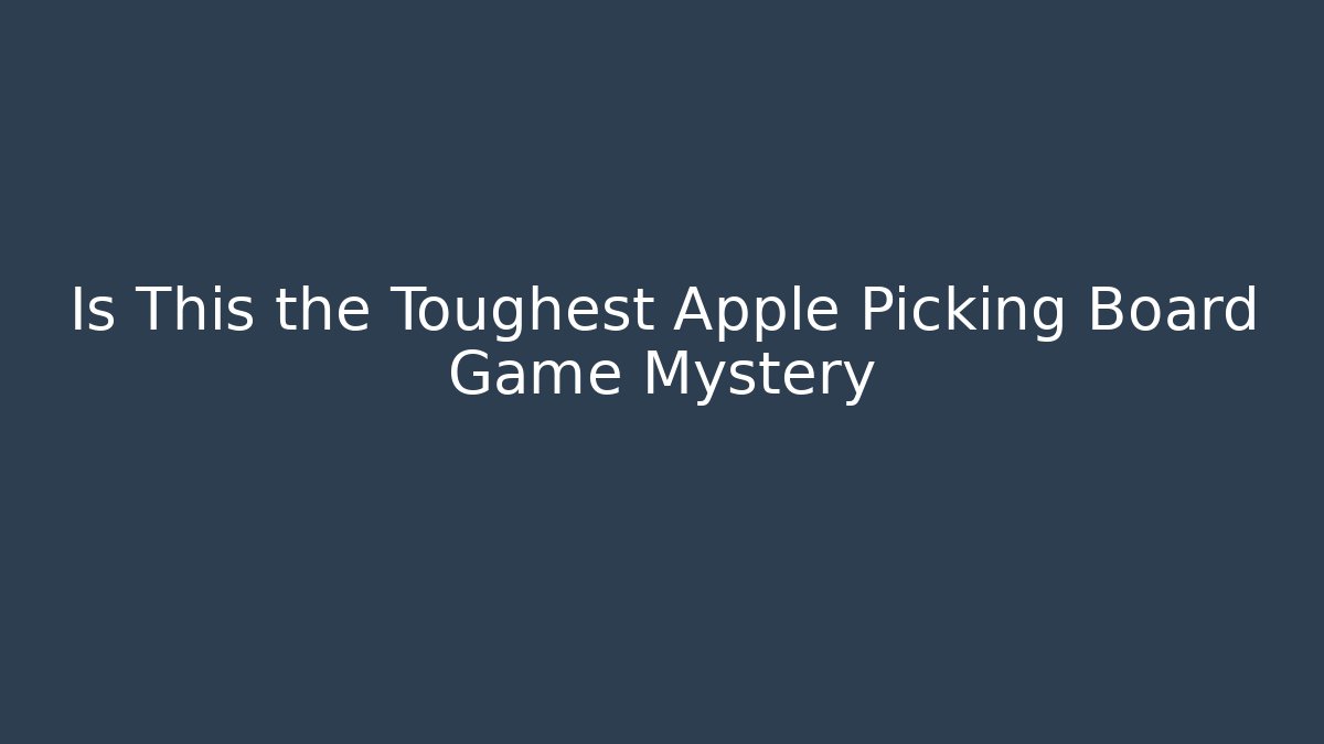 Is This the Toughest Apple Picking Board Game Mystery