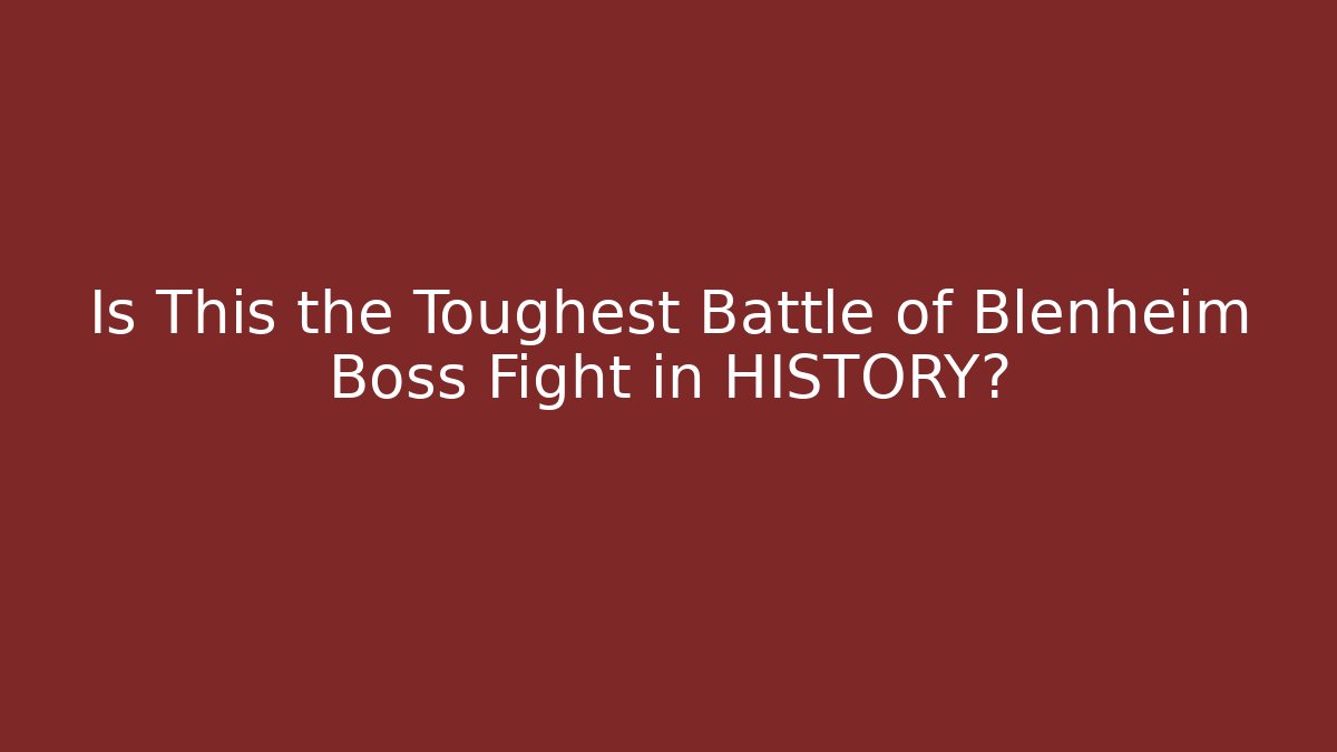 Is This the Toughest Battle of Blenheim Boss Fight in HISTORY?