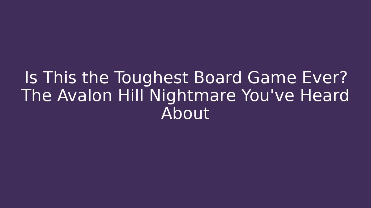 Is This the Toughest Board Game Ever? The Avalon Hill Nightmare You've Heard About