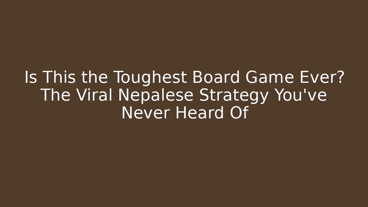 Is This the Toughest Board Game Ever? The Viral Nepalese Strategy You’ve Never Heard Of