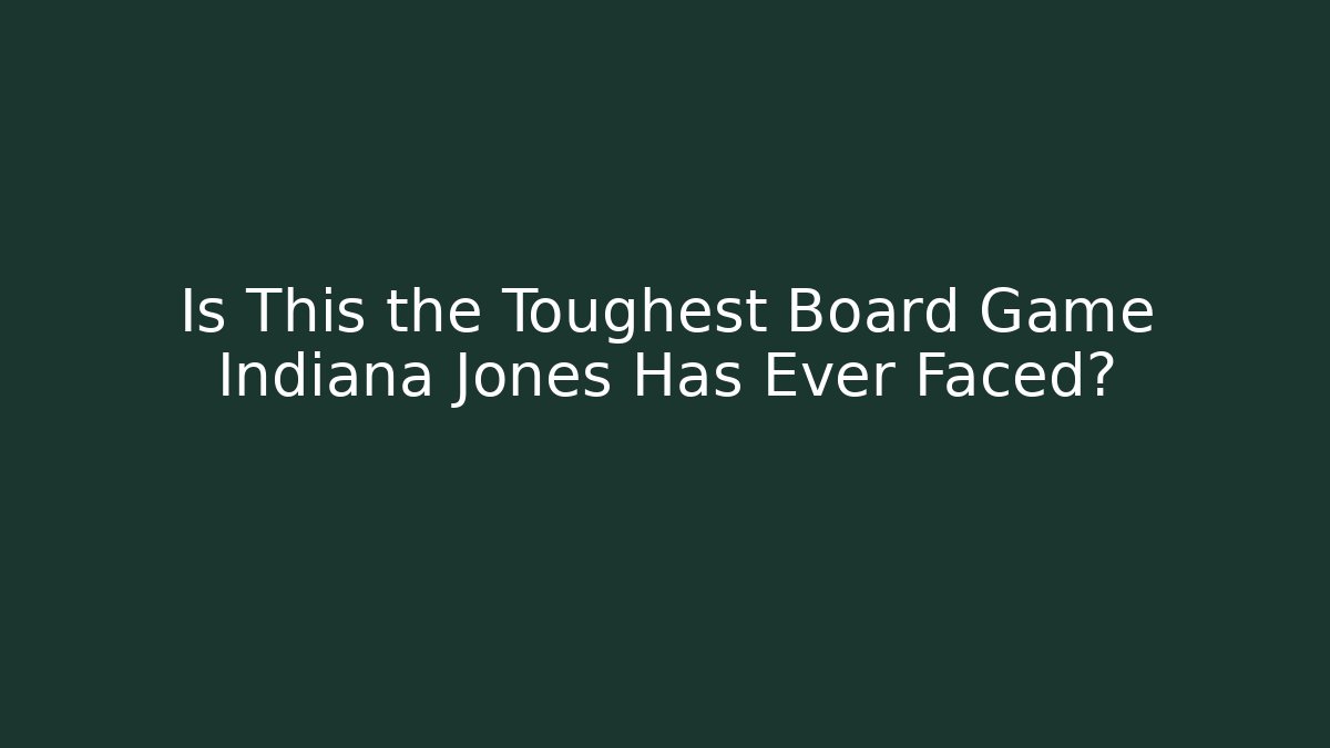 Is This the Toughest Board Game Indiana Jones Has Ever Faced?