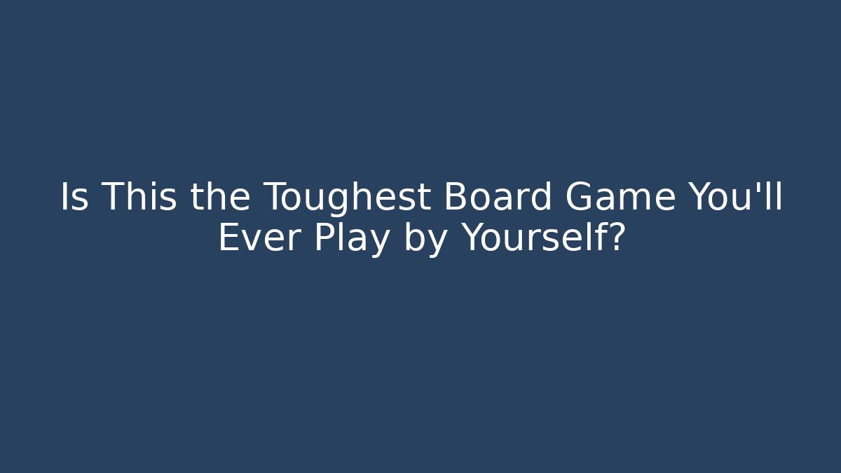 Is This the Toughest Board Game You'll Ever Play by Yourself?