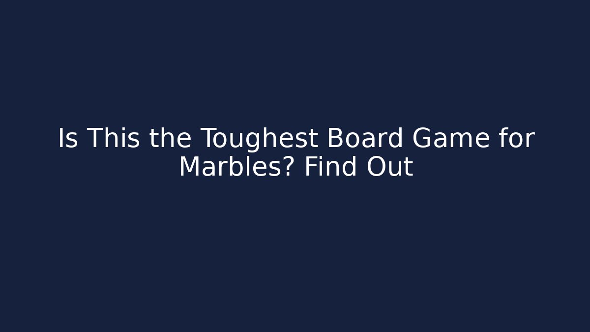 Is This the Toughest Board Game for Marbles? Find Out