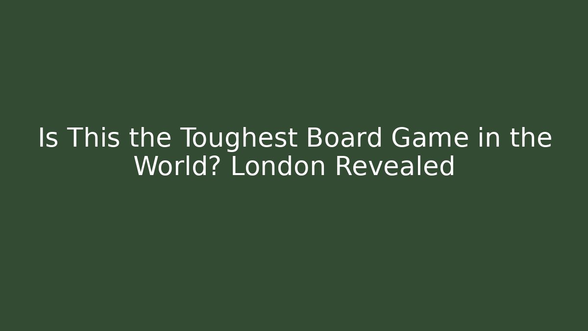Is This the Toughest Board Game in the World? London Revealed
