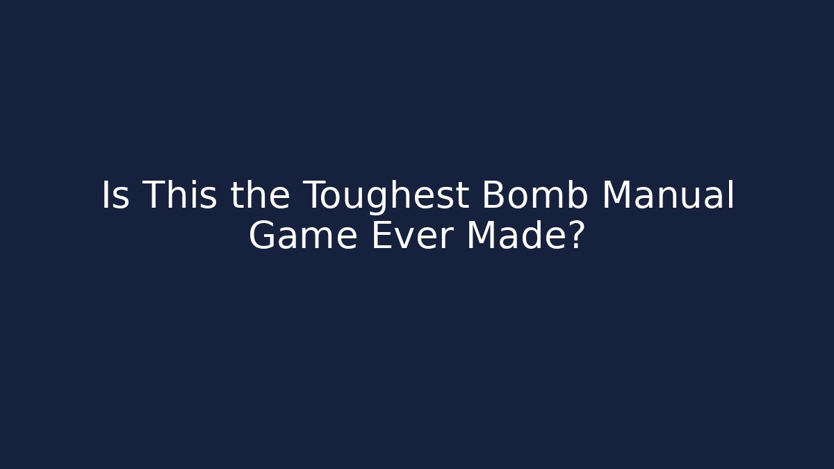 Is This the Toughest Bomb Manual Game Ever Made?