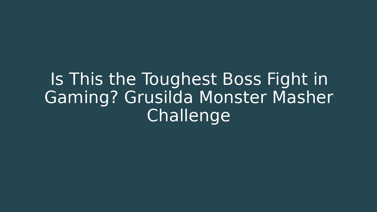 Is This the Toughest Boss Fight in Gaming? Grusilda Monster Masher Challenge