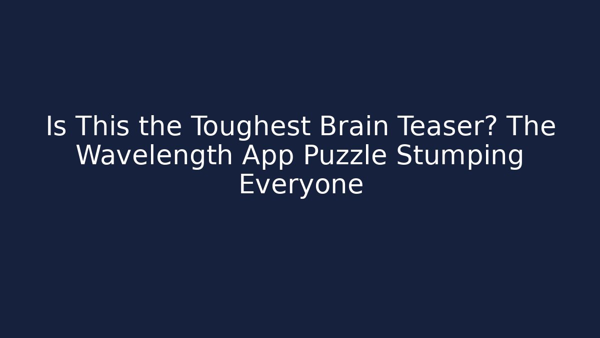 Is This the Toughest Brain Teaser? The Wavelength App Puzzle Stumping Everyone