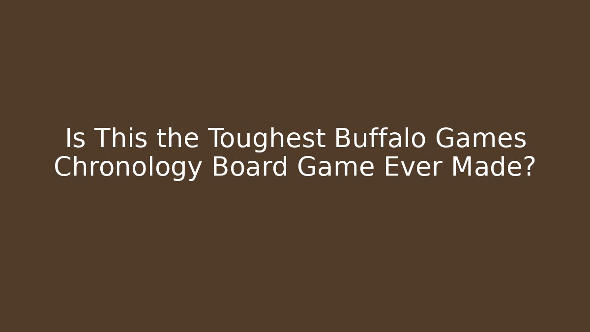 Is This the Toughest Buffalo Games Chronology Board Game Ever Made?
