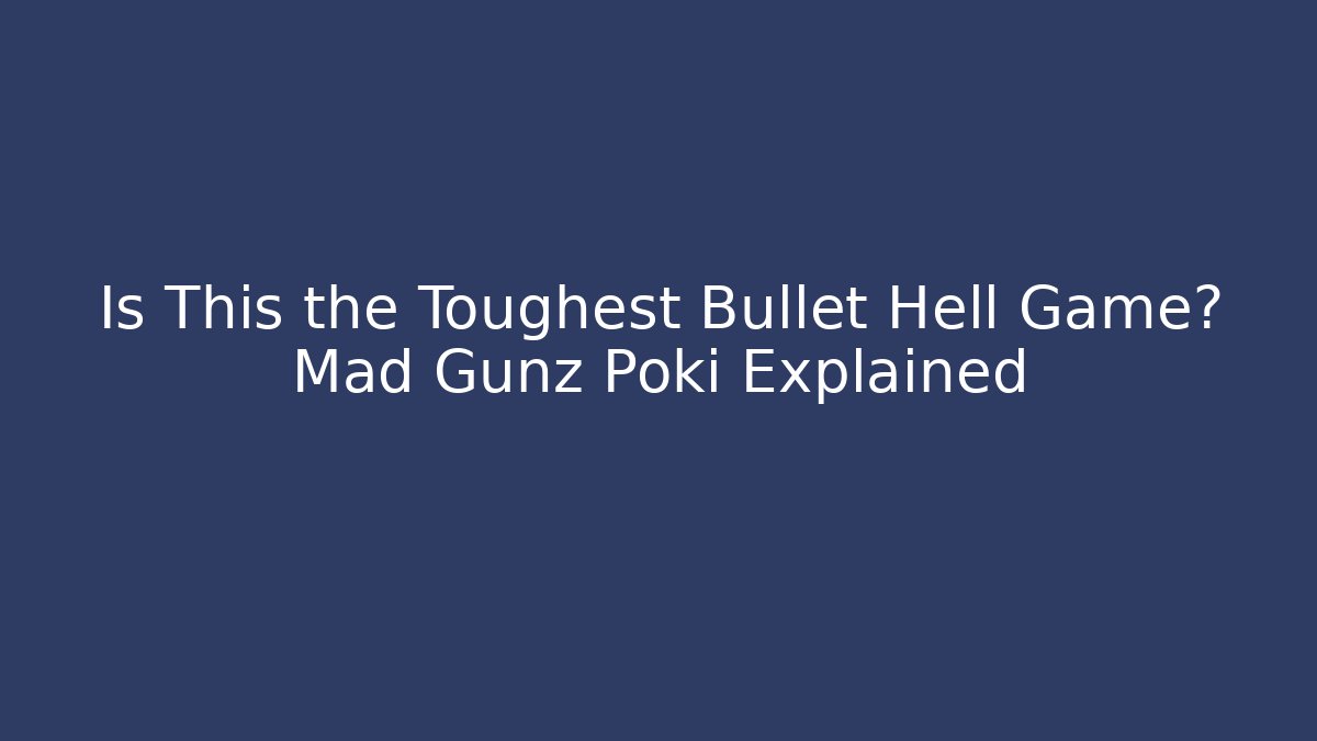 Is This the Toughest Bullet Hell Game? Mad Gunz Poki Explained - Create More Assets