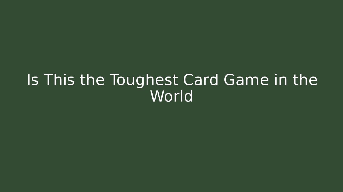Is This the Toughest Card Game in the World