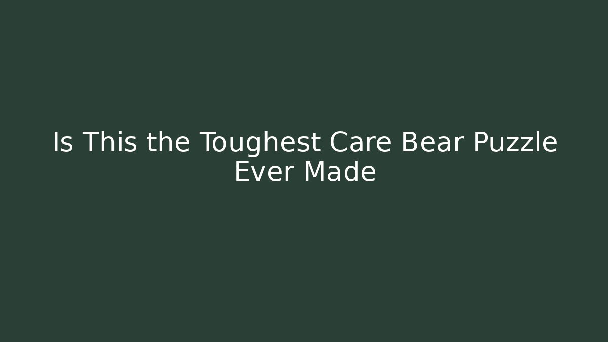 Is This the Toughest Care Bear Puzzle Ever Made