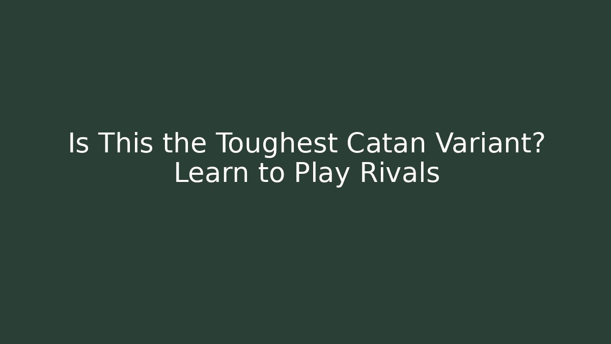 Is This the Toughest Catan Variant? Learn to Play Rivals