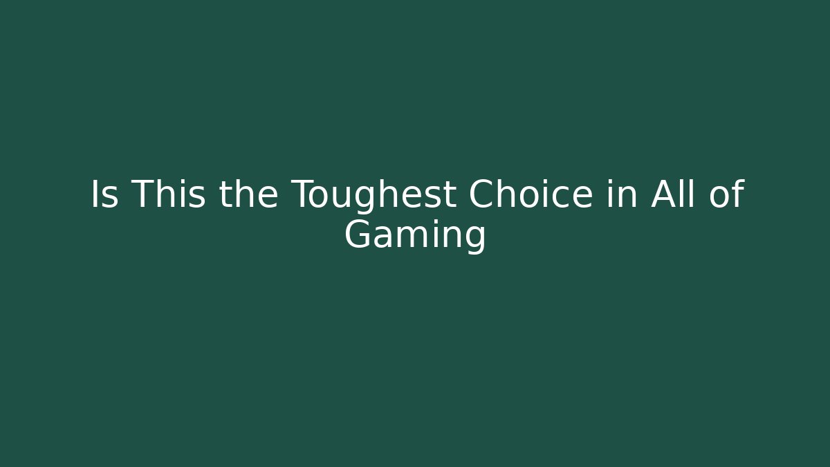 Is This the Toughest Choice in All of Gaming
