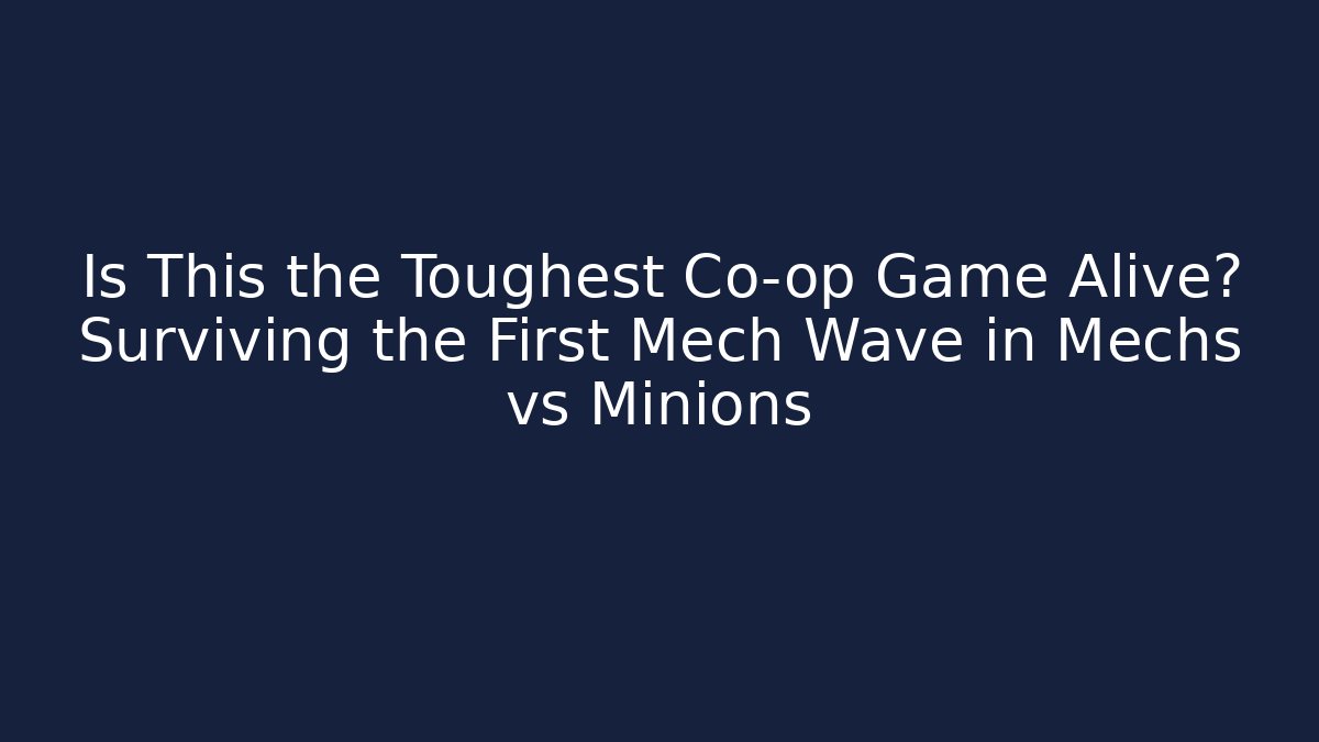 Is This the Toughest Co-op Game Alive? Surviving the First Mech Wave in Mechs vs Minions