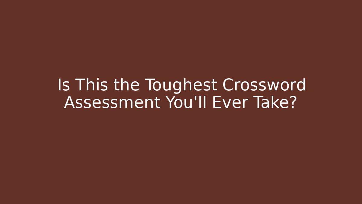 Is This the Toughest Crossword Assessment You'll Ever Take?