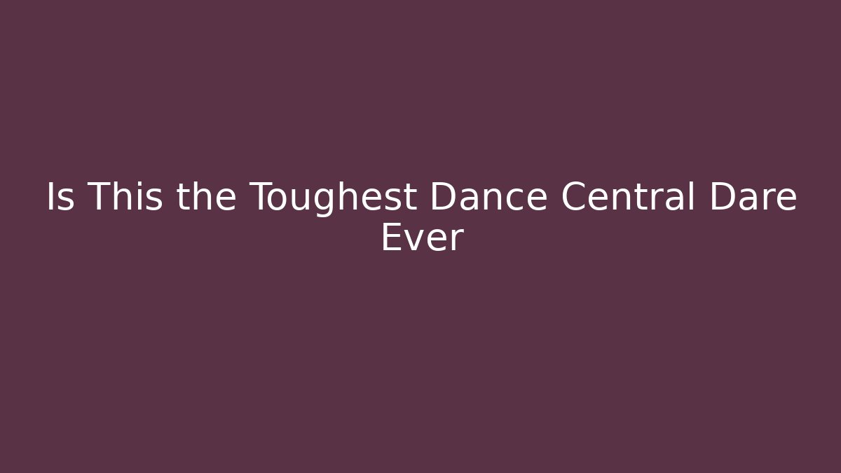 Is This the Toughest Dance Central Dare Ever - Create More Assets