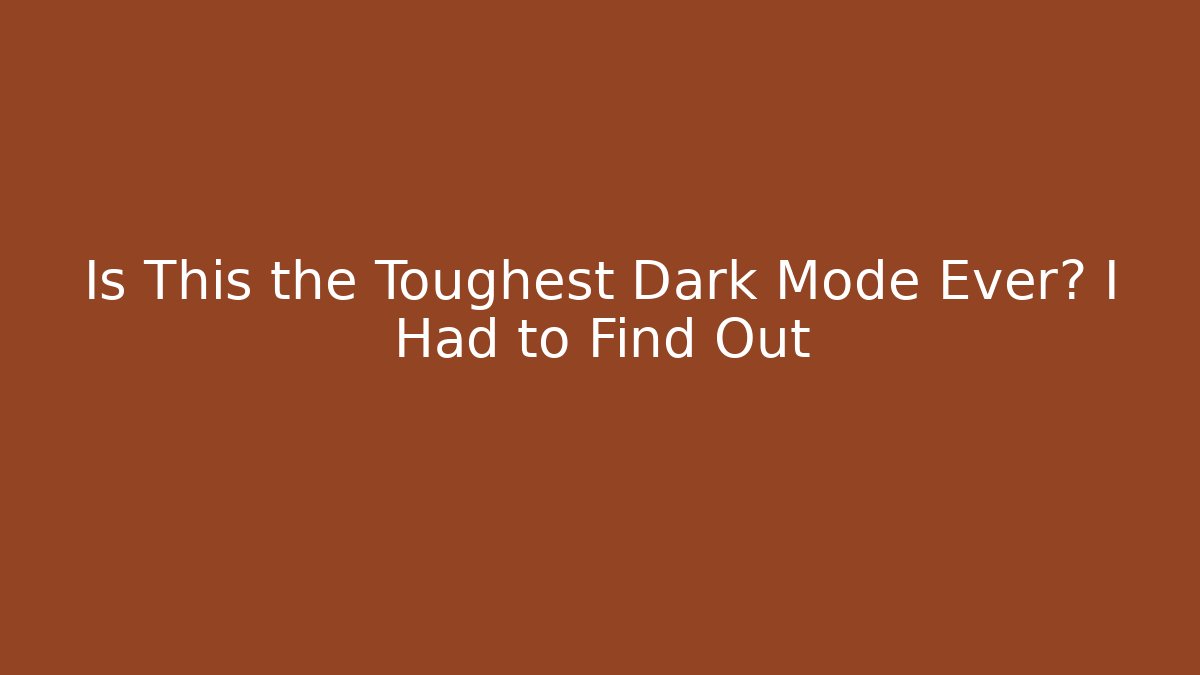 Is This the Toughest Dark Mode Ever? I Had to Find Out