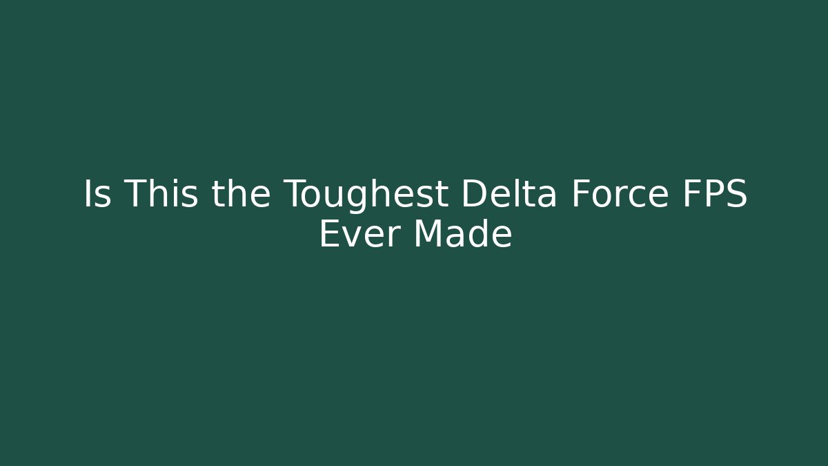 Is This the Toughest Delta Force FPS Ever Made - Create More Assets