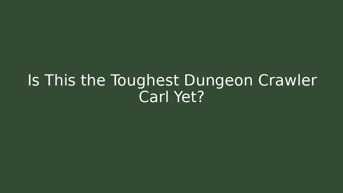 Is This the Toughest Dungeon Crawler Carl Yet?