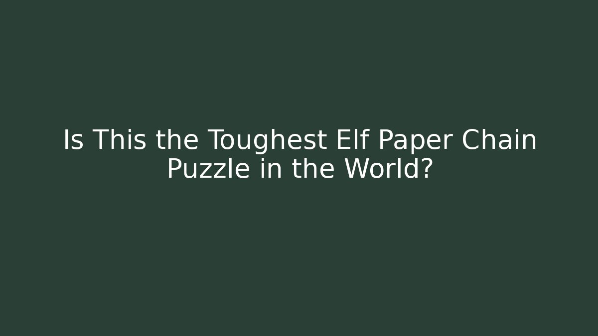 Is This the Toughest Elf Paper Chain Puzzle in the World?