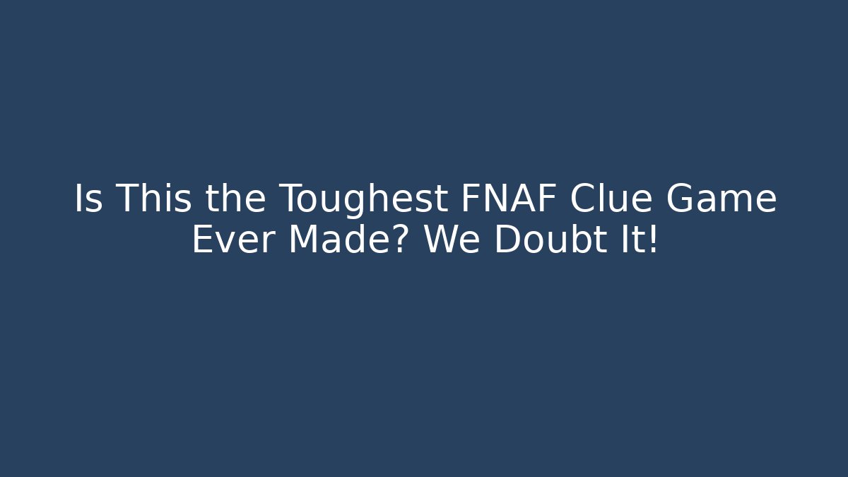 Is This the Toughest FNAF Clue Game Ever Made? We Doubt It!