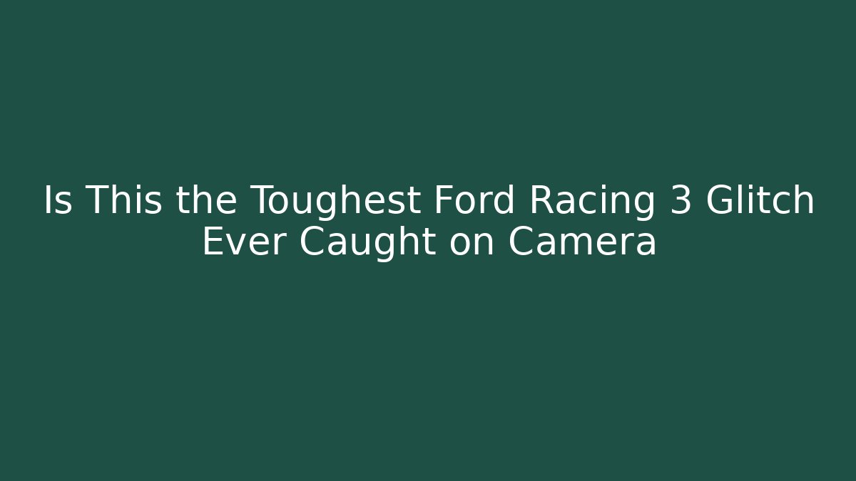 Is This the Toughest Ford Racing 3 Glitch Ever Caught on Camera