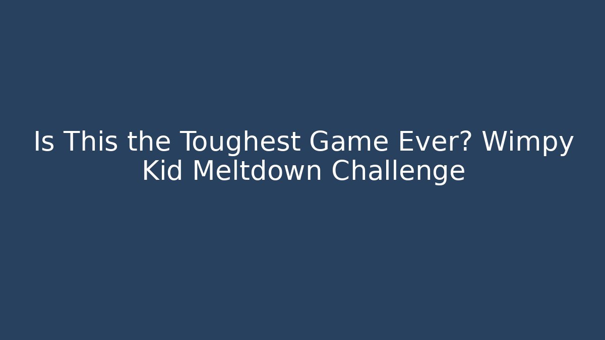 Is This the Toughest Game Ever? Wimpy Kid Meltdown Challenge