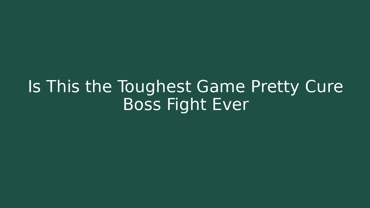 Is This the Toughest Game Pretty Cure Boss Fight Ever