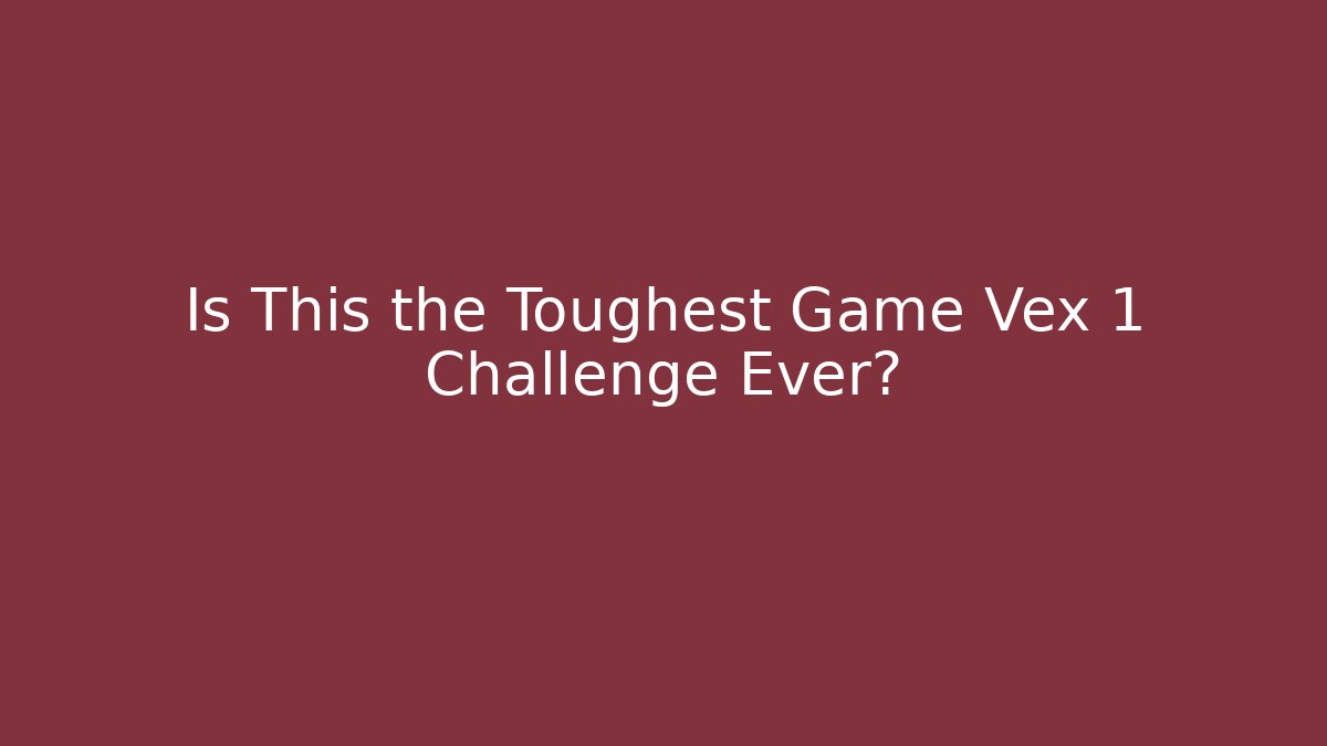 Is This the Toughest Game Vex 1 Challenge Ever?