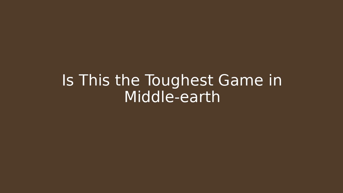 Is This the Toughest Game in Middle-earth