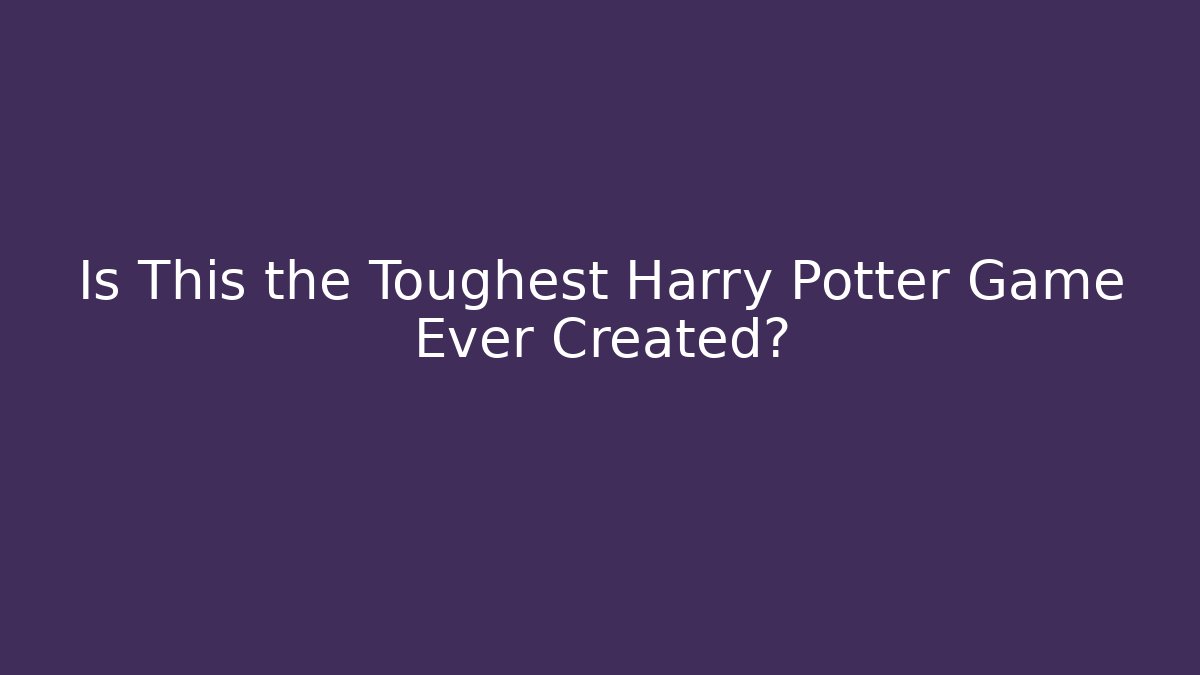 Is This the Toughest Harry Potter Game Ever Created? - Create More Assets