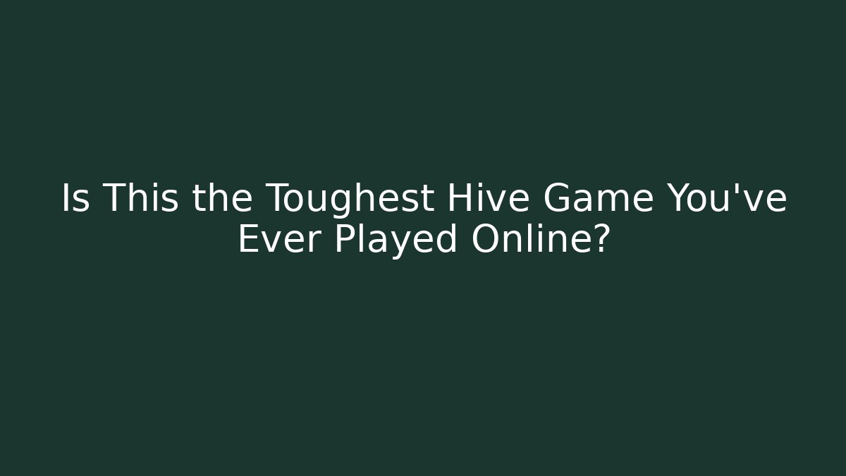 Is This the Toughest Hive Game You've Ever Played Online?