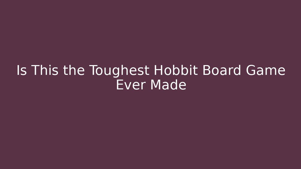 Is This the Toughest Hobbit Board Game Ever Made