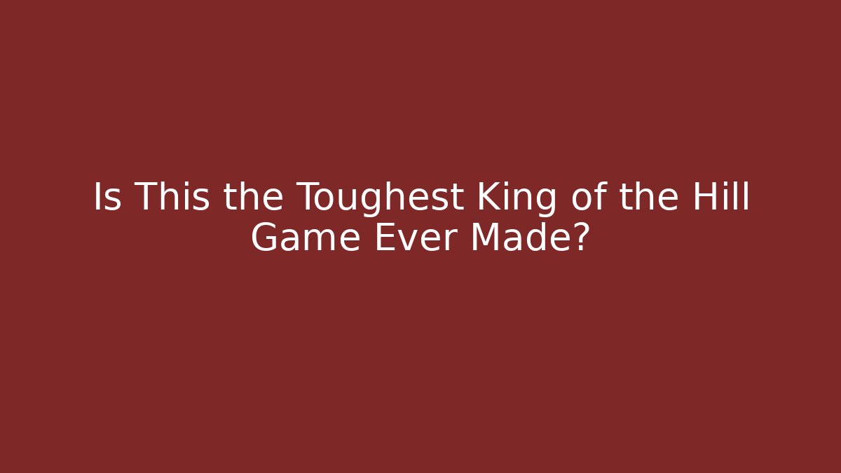 Is This the Toughest King of the Hill Game Ever Made?
