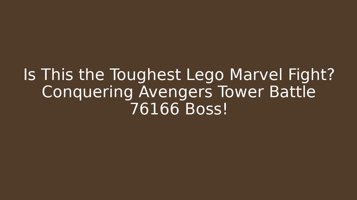 Is This the Toughest Lego Marvel Fight? Conquering Avengers Tower Battle 76166 Boss!