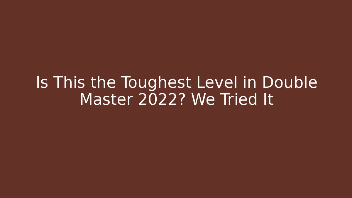 Is This the Toughest Level in Double Master 2022? We Tried It