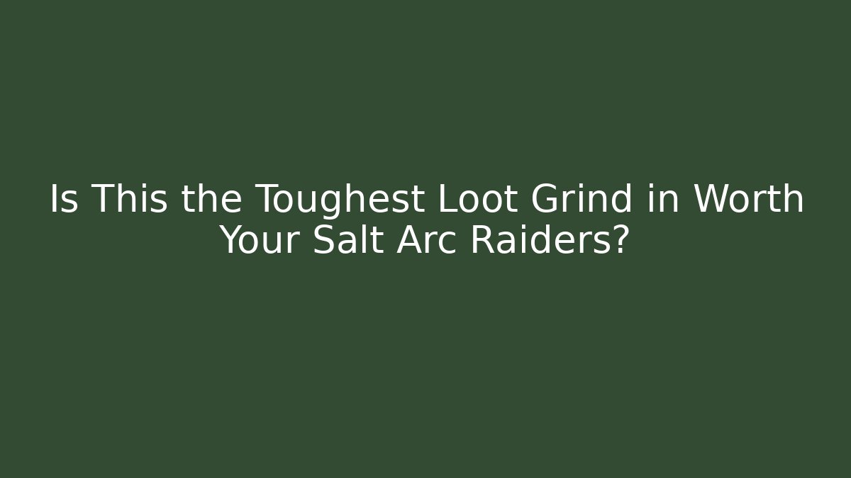 Is This the Toughest Loot Grind in Worth Your Salt Arc Raiders?